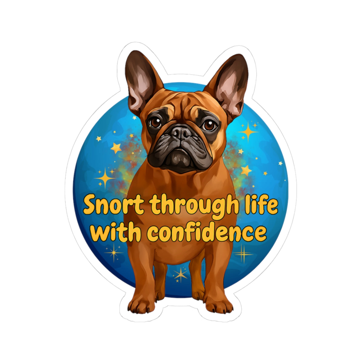 Snort Through Life With Confidence Sticker, Funny French Bulldog Vinyl Sticker, Waterproof Laptop Planner Mug Decal, Motivational Dog Quote