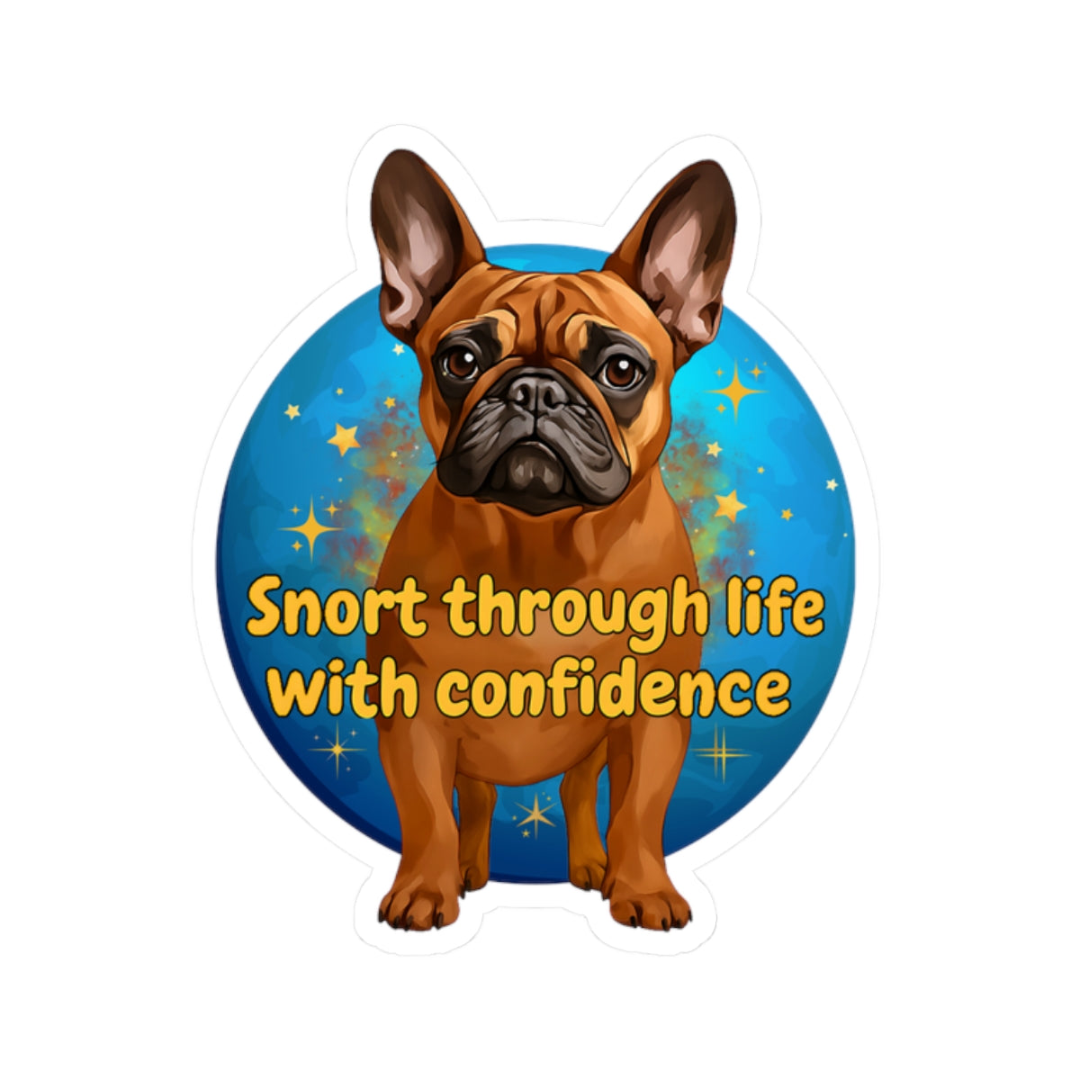 Snort Through Life With Confidence Sticker, Funny French Bulldog Vinyl Sticker, Waterproof Laptop Planner Mug Decal, Motivational Dog Quote