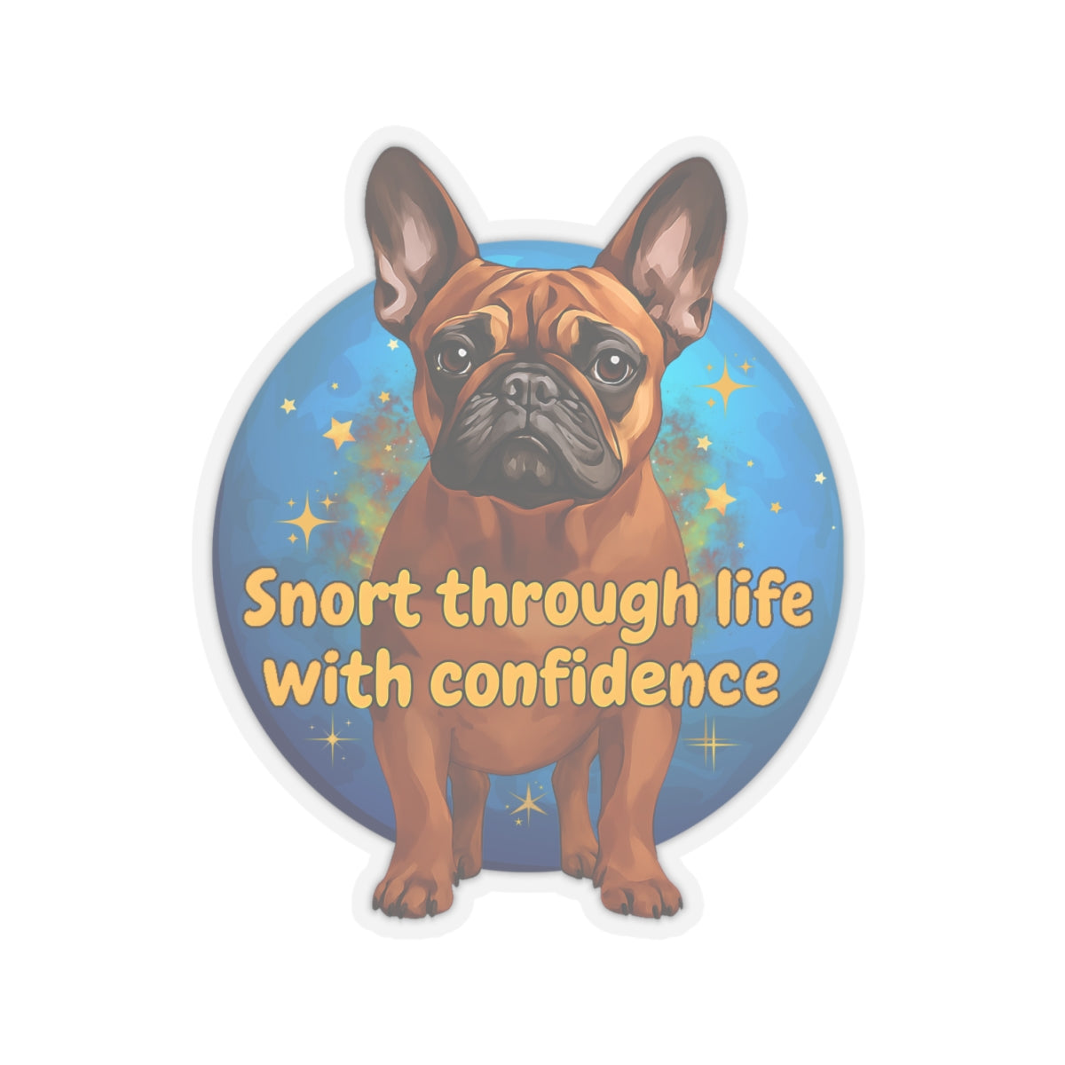 Snort Through Life With Confidence Sticker, Funny French Bulldog Vinyl Sticker, Waterproof Laptop Planner Mug Decal, Motivational Dog Quote