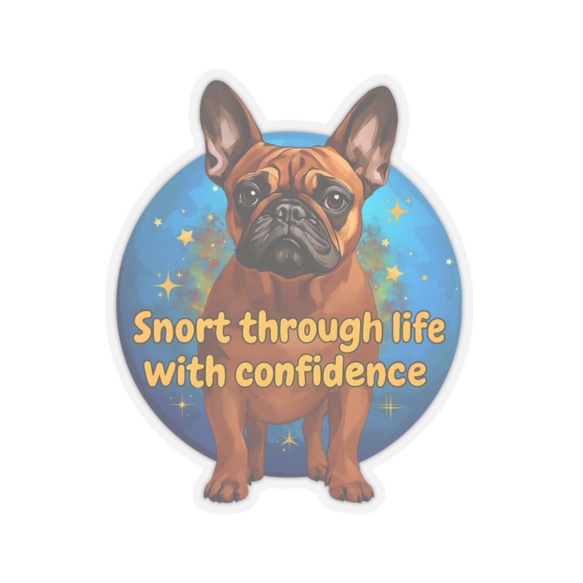 Snort Through Life With Confidence Sticker, Funny French Bulldog Vinyl Sticker, Waterproof Laptop Planner Mug Decal, Motivational Dog Quote