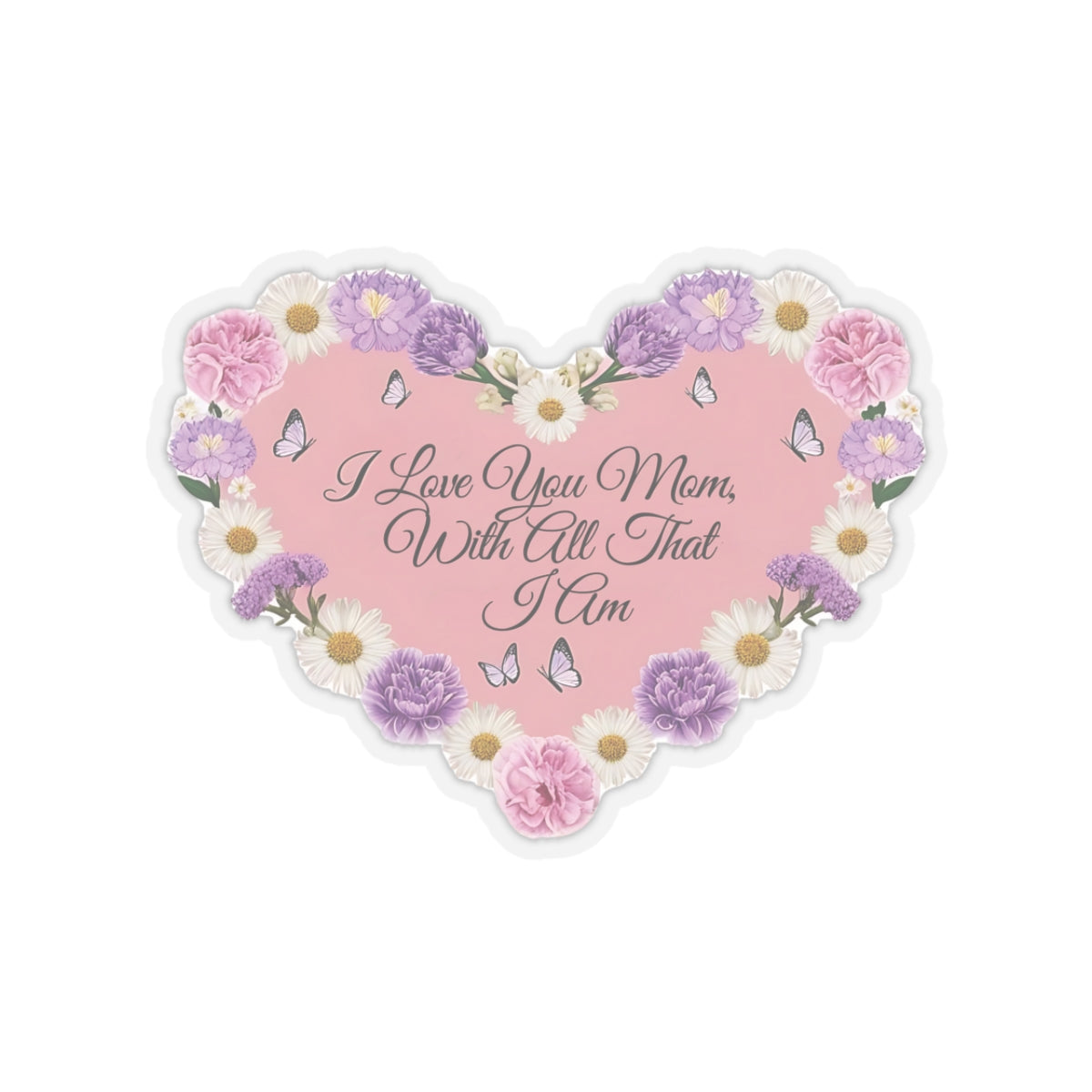 I Love You Mom With All That I Am Kiss Cut Sticker, Mother's Day Gift, Mom Appreciation Vinyl Decal, Laptop Decor Water Bottle Sticker
