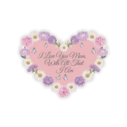 I Love You Mom With All That I Am Kiss Cut Sticker, Mother's Day Gift, Mom Appreciation Vinyl Decal, Laptop Decor Water Bottle Sticker