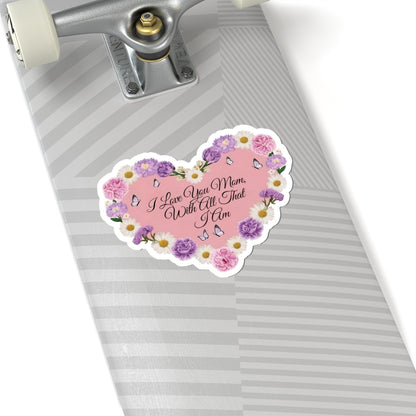 I Love You Mom With All That I Am Kiss Cut Sticker, Mother's Day Gift, Mom Appreciation Vinyl Decal, Laptop Decor Water Bottle Sticker