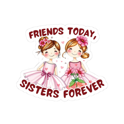 Friends Today, Sisters Forever Vinyl Sticker – Best Friend Gift, Durable Waterproof Decal for Laptops, Water Bottles, Journals & More