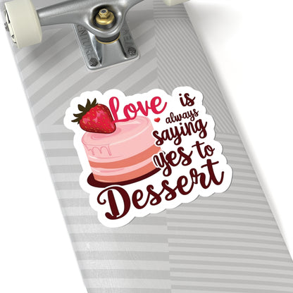 Love Is Always Saying Yes To Dessert, Love Sticker, Cute Foodie Sweet Treat Decal, Scrapbooking Planner Laptop Gift Fun, Love Quote, Special Valentine's Day Gift
