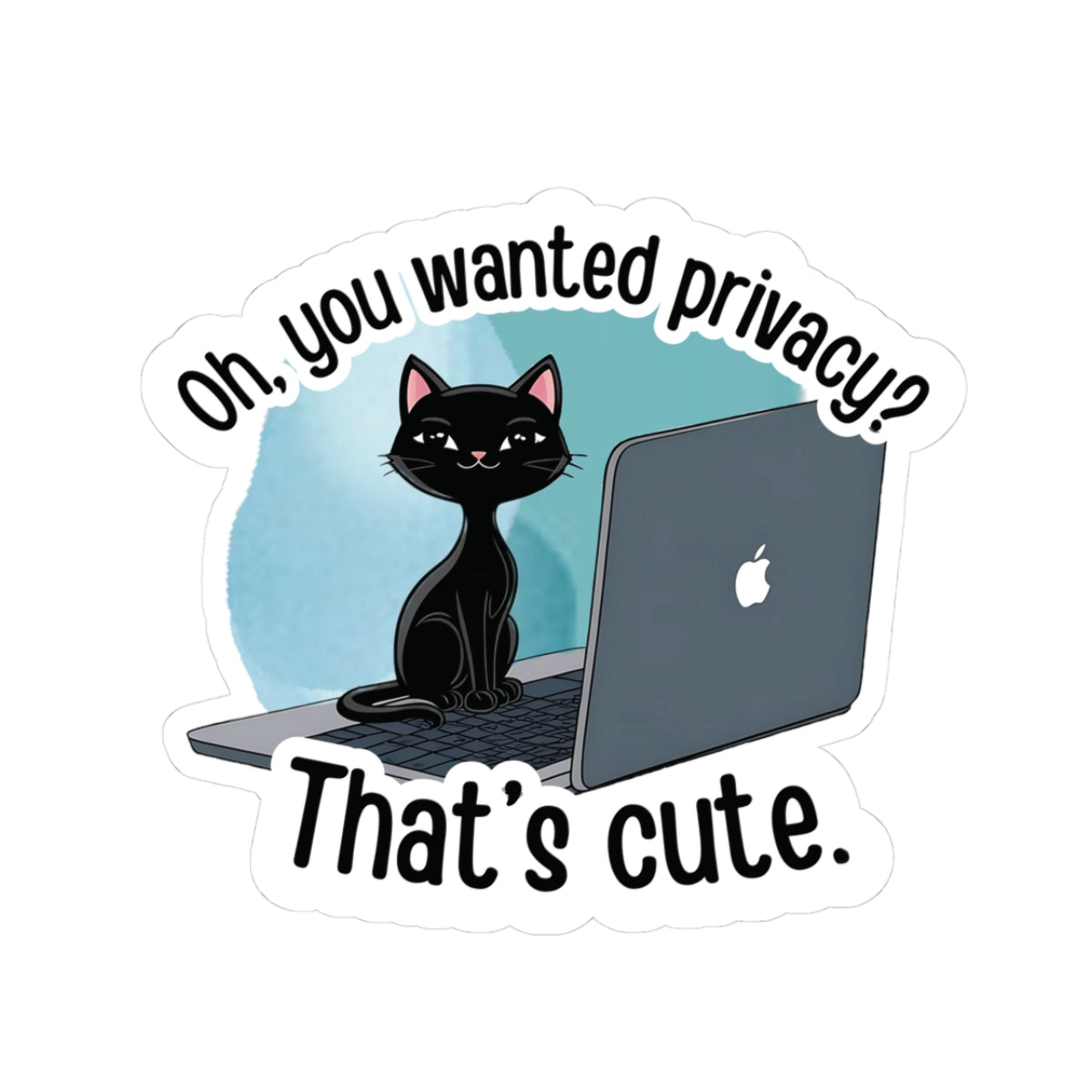 Oh, You Wanted Privacy, That's Cute, Funny Cat Sticker, Sarcastic Kitty Waterproof Durable Laptop Water Bottle Sticker