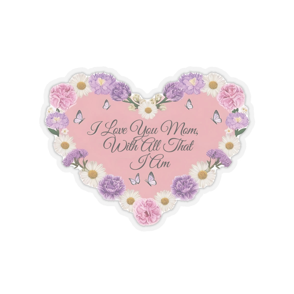 I Love You Mom With All That I Am Kiss Cut Sticker, Mother's Day Gift, Mom Appreciation Vinyl Decal, Laptop Decor Water Bottle Sticker