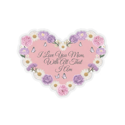 I Love You Mom With All That I Am Kiss Cut Sticker, Mother's Day Gift, Mom Appreciation Vinyl Decal, Laptop Decor Water Bottle Sticker