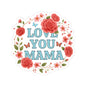 Love You Mama Kiss Cut Sticker Floral Heart Mom Decal Mothers Day Gift For Mama Laptop Sticker Journal Scrapbook Planner Vinyl Art