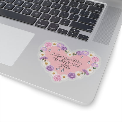 I Love You Mom With All That I Am Kiss Cut Sticker, Mother's Day Gift, Mom Appreciation Vinyl Decal, Laptop Decor Water Bottle Sticker