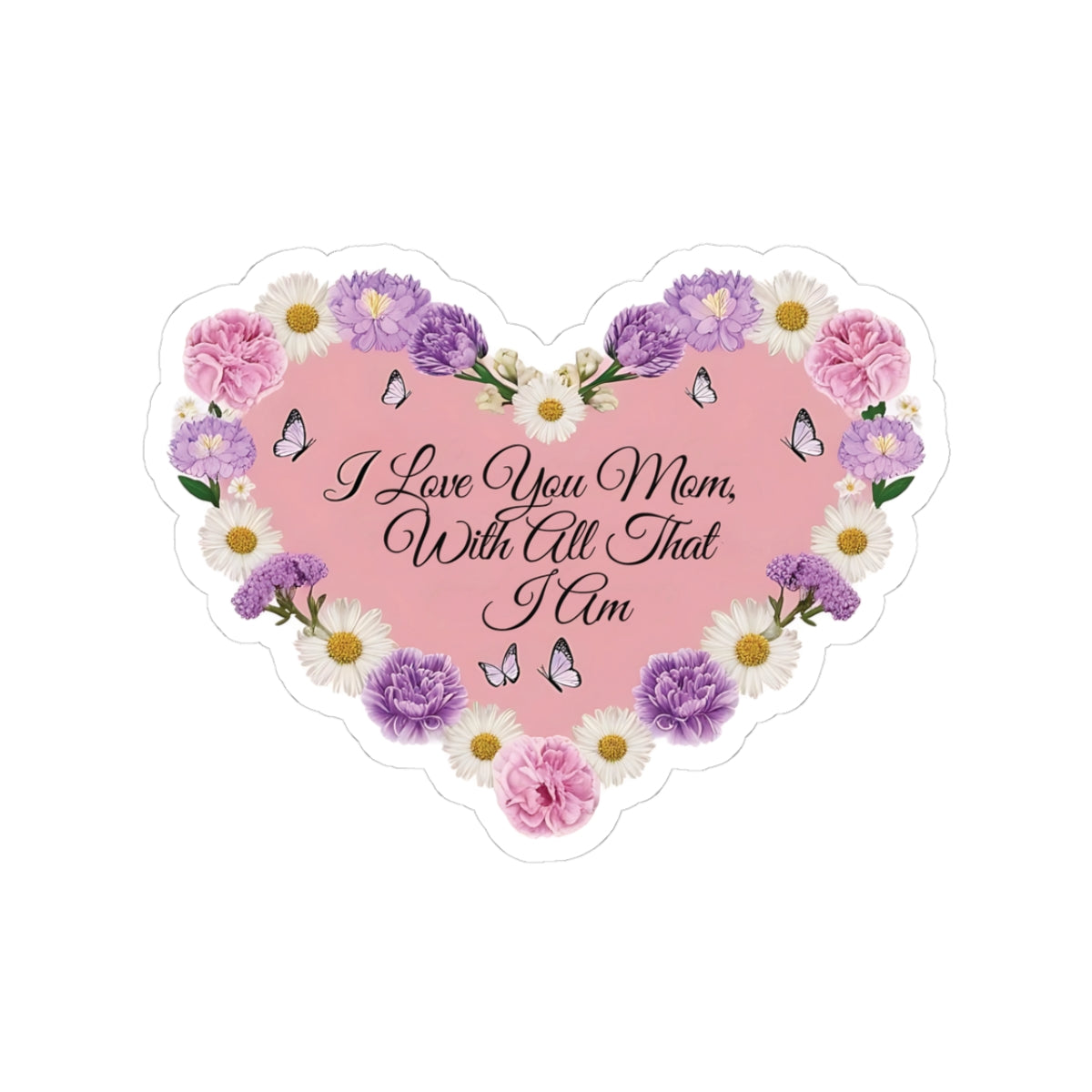 I Love You Mom With All That I Am Kiss Cut Sticker, Mother's Day Gift, Mom Appreciation Vinyl Decal, Laptop Decor Water Bottle Sticker