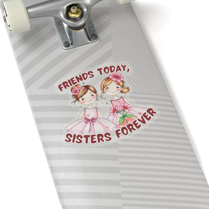 Friends Today, Sisters Forever Vinyl Sticker – Best Friend Gift, Durable Waterproof Decal for Laptops, Water Bottles, Journals & More