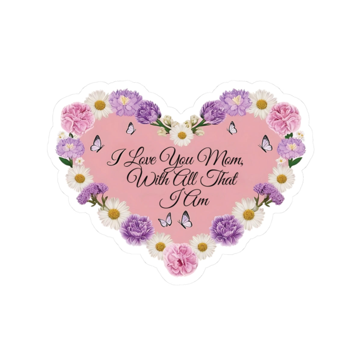 I Love You Mom With All That I Am Kiss Cut Sticker, Mother's Day Gift, Mom Appreciation Vinyl Decal, Laptop Decor Water Bottle Sticker