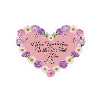 I Love You Mom With All That I Am Kiss Cut Sticker, Mother's Day Gift, Mom Appreciation Vinyl Decal, Laptop Decor Water Bottle Sticker