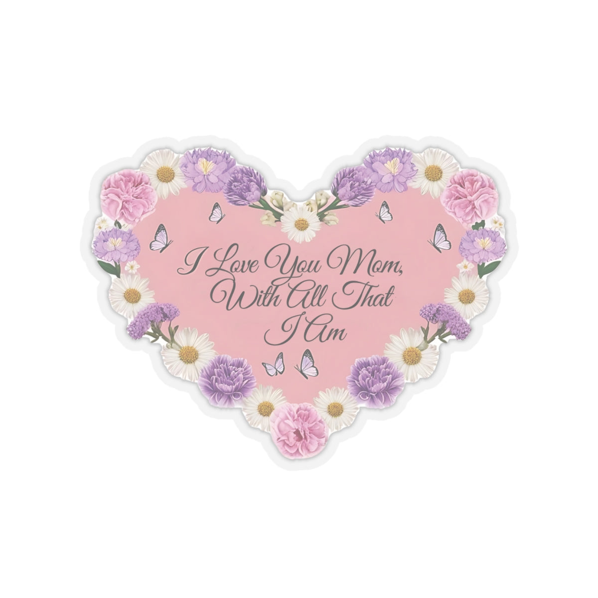 I Love You Mom With All That I Am Kiss Cut Sticker, Mother's Day Gift, Mom Appreciation Vinyl Decal, Laptop Decor Water Bottle Sticker