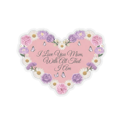 I Love You Mom With All That I Am Kiss Cut Sticker, Mother's Day Gift, Mom Appreciation Vinyl Decal, Laptop Decor Water Bottle Sticker