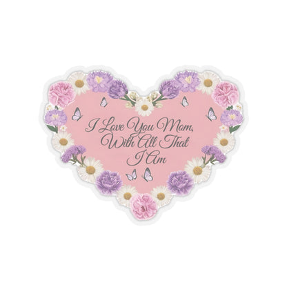 I Love You Mom With All That I Am Kiss Cut Sticker, Mother's Day Gift, Mom Appreciation Vinyl Decal, Laptop Decor Water Bottle Sticker