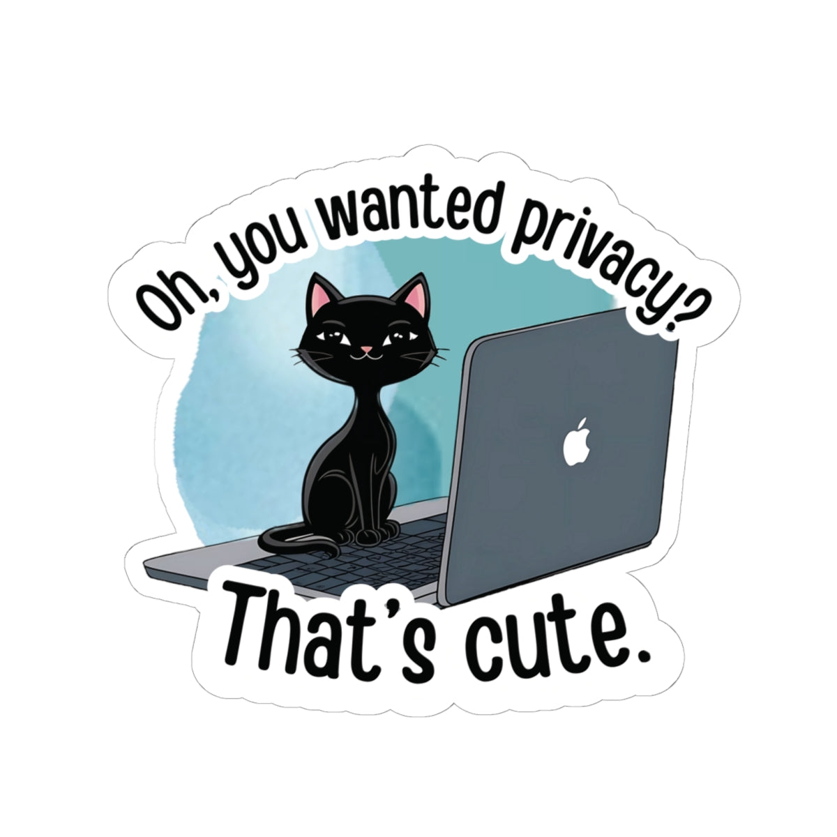 Oh, You Wanted Privacy, That's Cute, Funny Cat Sticker, Sarcastic Kitty Waterproof Durable Laptop Water Bottle Sticker