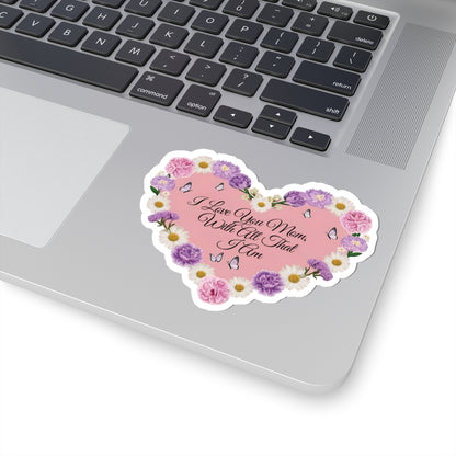 I Love You Mom With All That I Am Kiss Cut Sticker, Mother's Day Gift, Mom Appreciation Vinyl Decal, Laptop Decor Water Bottle Sticker