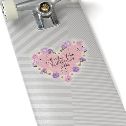 I Love You Mom With All That I Am Kiss Cut Sticker, Mother's Day Gift, Mom Appreciation Vinyl Decal, Laptop Decor Water Bottle Sticker