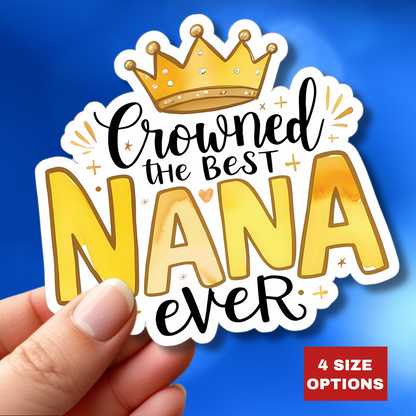 Crowned The Best Nana Ever Sticker, Grandmother Gift, Happy Mother's Day Sticker, Vinyl Decal, Water Bottle Mug Sticker, Nana Appreciation Gift